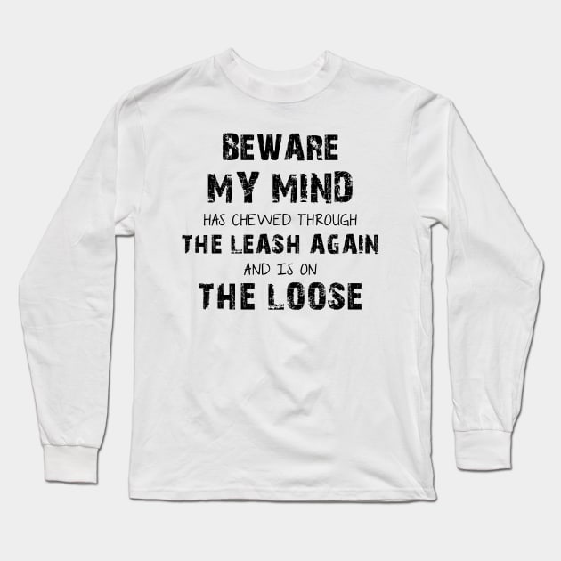 Beware My Mind Has Chewed Through The Leash Again And Is On The Loose Long Sleeve T-Shirt by Lisa L. R. Lyons